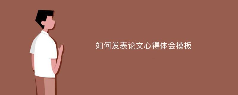 如何发表论文心得体会模板