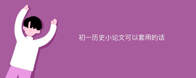 初一历史小论文可以套用的话